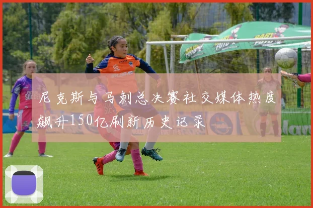 尼克斯与马刺总决赛社交媒体热度飙升150亿刷新历史记录